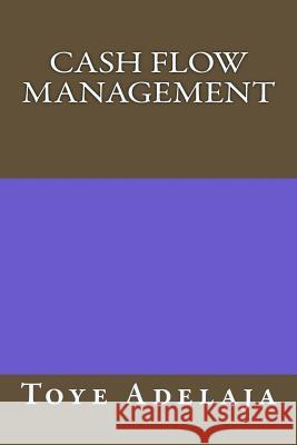 Cash Flow Management Toye Adelaja 9781522894728 Createspace Independent Publishing Platform