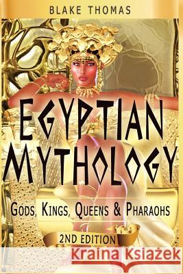 Egyptian Mythology: Gods, Kings, Queens & Pharaohs Blake Thomas 9781522895947