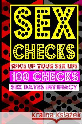 Sex Checks: Spice Up Your Sex Life 100 Checks Sex, Dates, Intimacy J. L. Silver 9781522896739 Createspace Independent Publishing Platform