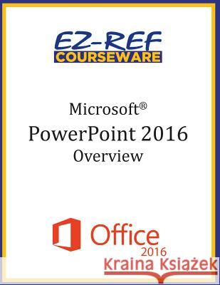 Microsoft PowerPoint 2016: Overview: Student Manual (Black & White) Ez-Ref Courseware 9781522896791 Createspace Independent Publishing Platform