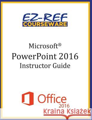 Microsoft PowerPoint 2016: Overview: Instructor Guide (Black & White) Ez-Ref Courseware 9781522896975 Createspace Independent Publishing Platform