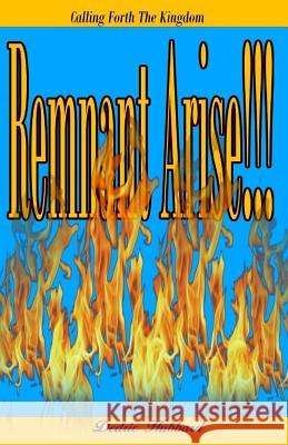 Remnant Arise: Calling Forth The Kingdom Hubbard, Dedric 9781522897552 Createspace Independent Publishing Platform