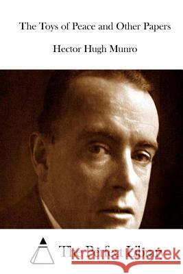 The Toys of Peace and Other Papers Hector Hugh Munro The Perfect Library 9781522897842 Createspace Independent Publishing Platform