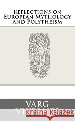 Reflections on European Mythology and Polytheism Varg Vikernes 9781522898474 Createspace Independent Publishing Platform