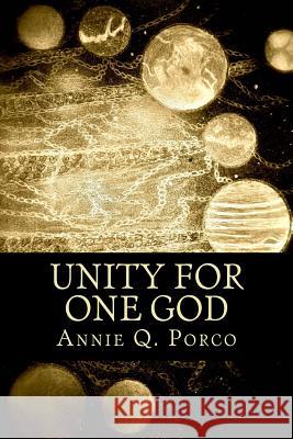 Unity For One God Porco, Annie Q. 9781522898658 Createspace Independent Publishing Platform