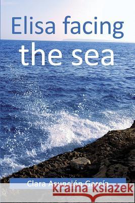 Elisa facing the sea Garcia, Clara Asuncion 9781522898689 Createspace Independent Publishing Platform