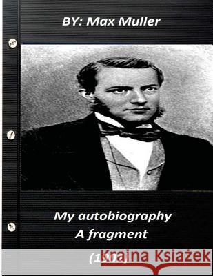 My autobiography; a fragment (1901) by Max Muller 1901 Muller, Max 9781522898917