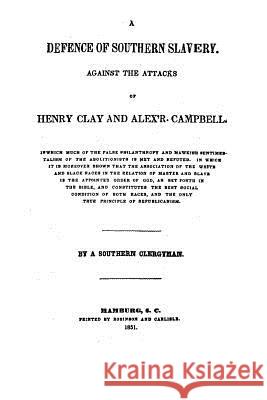 A Defence of Southern Slavery, Against the Attacks of Henry Clay and Alex'r. Campbell Henry Clay 9781522899624