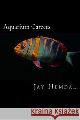 Aquarium Careers Jay Hemdal 9781522899815 Createspace Independent Publishing Platform