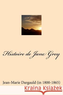 Histoire de Jane Grey Jean-Marie Dargaul G-Ph Ballin 9781522900191 Createspace Independent Publishing Platform