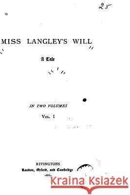 Miss Langley's Will, A Tale - Vol. I Miss Langley 9781522900221 Createspace Independent Publishing Platform