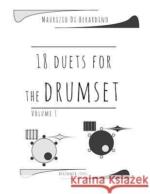 18 duets for the drumset: Volume 1 Di Berardino, Maurizio 9781522902874