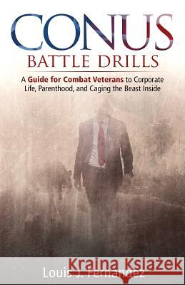 Conus Battle Drills: A Guide for Combat Veterans to Corporate Life, Parenthood, and Caging the Beast Inside Louis Jonathan Fernandez 9781522903352 Createspace Independent Publishing Platform