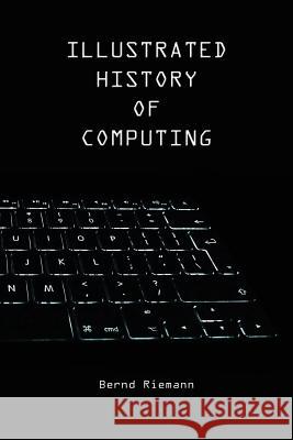 Illustrated History of Computing Bernd Riemann 9781522903390