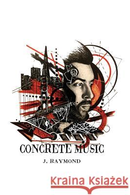 Concrete Music J. Raymond 9781522904595 Createspace Independent Publishing Platform