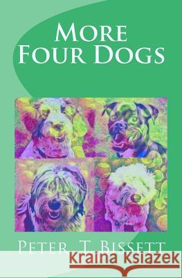 More Four Dogs: The Sequel to Just four Dogs Bissett, Peter 9781522904779