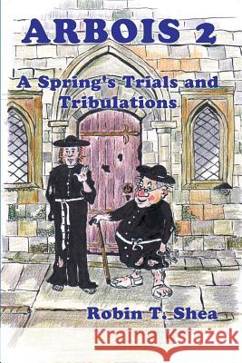 Arbois 2: A Spring's Trials and Tribulations Robin T. Shea 9781522910107