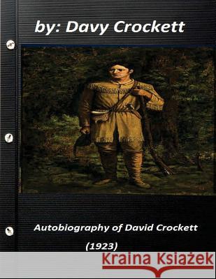 Autobiography of David Crockett (1923) by Davy Crockett David Crockett 9781522910350 Createspace Independent Publishing Platform