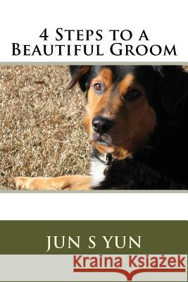 4 Steps to a Beautiful Groom Jun S. Yun 9781522914716 Createspace Independent Publishing Platform
