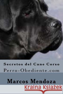 Secretos del Cane Corso: Perro-Obediente.com Marcos Mendoza 9781522915171