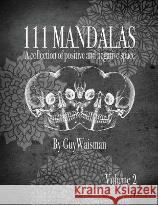 111 Mandalas - A Collection of Positive and Negative Space Guy Waisman Guy Waisman 9781522918646