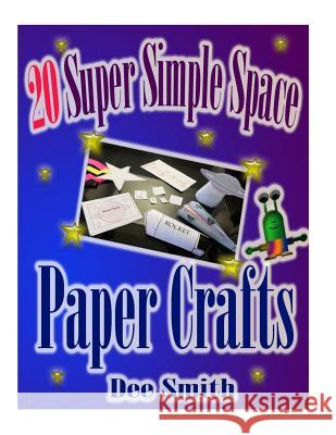 20 Super Simple Space Paper Crafts: A Book of simple paper Crafts and crafting instructions for kids. Dee Smith 9781522919667 Createspace Independent Publishing Platform