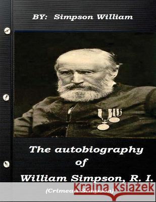 The autobiography of William Simpson, R. I. (Crimean Simpson) Simpson, William 9781522922124 Createspace Independent Publishing Platform