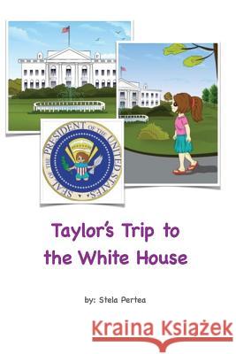 Taylor's Trip To The White House Pertea, Stela 9781522927297 Createspace Independent Publishing Platform