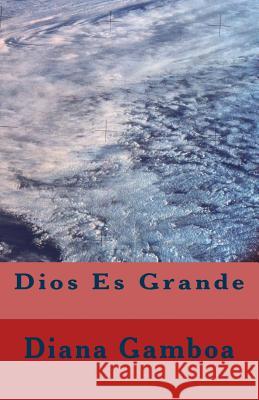 Dios Es Grande Diana Gamboa 9781522927303 Createspace Independent Publishing Platform
