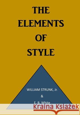The Elements of Style: A Prescriptive American English Writing Style Guide William, Jr. Strunk E. B. White 9781522927938 Createspace Independent Publishing Platform