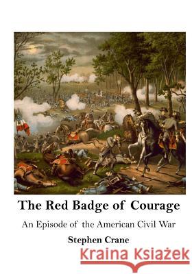 The Red Badge of Courage: An Episode of the American Civil War Stephen Crane 9781522928072 Createspace Independent Publishing Platform