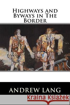 Highways and Byways in The Border Lang, Andrew 9781522928201 Createspace Independent Publishing Platform