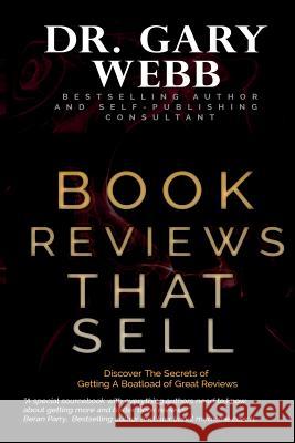 Book Reviews That Sell: Discover the Secrets of Getting a Boatload of Great Reviews Dr Gary Webb 9781522930181