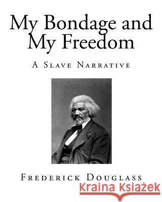 My Bondage and My Freedom: A Slave Narrative Frederick Douglass 9781522930549 Createspace Independent Publishing Platform