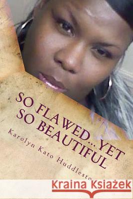 So Flawed...Yet So Beautiful: Even diamonds have flaws... Huddleston, Karolyn Kato 9781522930570 Createspace Independent Publishing Platform