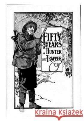 Fifty Years a Hunter and Trapper: Experiences and Observations of E. N. Woodcock the Noted Hunter and Trapper E. N. Woodcock A. R. Harding 9781522930587 Createspace Independent Publishing Platform