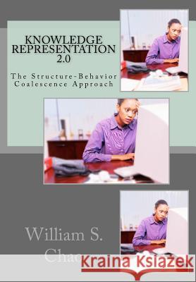 Knowledge Representation 2.0: The Structure-Behavior Coalescence Approach Dr William S. Chao 9781522930815 Createspace Independent Publishing Platform