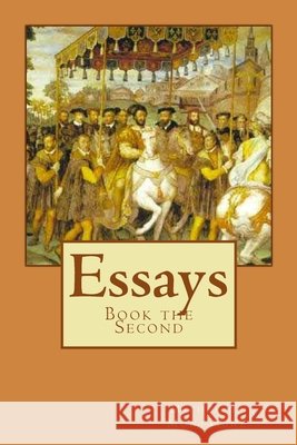 Essays: Book the Second Cotton, Charles, Longa, Alba, Montaigne, Michel 9781522931188 Createspace Independent Publishing Platform