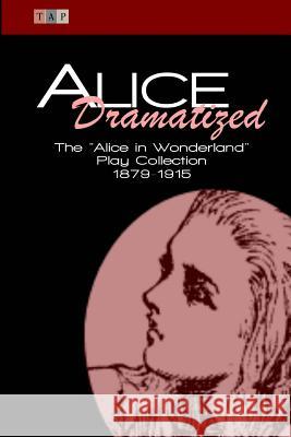Alice Dramatized: The Alice in Wonderland Play Collection 1879-1915 Lewis Caroll Kate Freiligrath-Kroeker Constance Cary Harrison 9781522931423 Createspace Independent Publishing Platform