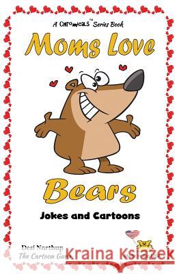 Moms Love Bears: Jokes & Cartoons in Black + White Desi Northup 9781522931720 Createspace Independent Publishing Platform