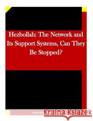 Hezbollah: The Network and Its Support Systems, Can They Be Stopped? Naval Postgraduate School                Penny Hill Press Inc 9781522931874 Createspace Independent Publishing Platform