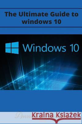 Windows 10: Ultimate Guide to Windows 10 Annabel Jacobs 9781522932031 Createspace Independent Publishing Platform