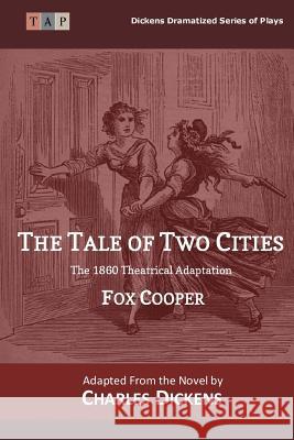 The Tale of Two Cities: The 1860 Theatrical Adaptation Fox Cooper Charles Dickens 9781522932239 Createspace Independent Publishing Platform