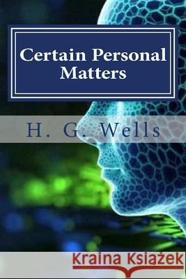 Certain Personal Matters H. G. Wells Hollybook 9781522932765 Createspace Independent Publishing Platform