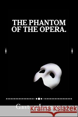 The Phantom of the Opera. Gaston LeRoux 9781522933090 Createspace Independent Publishing Platform