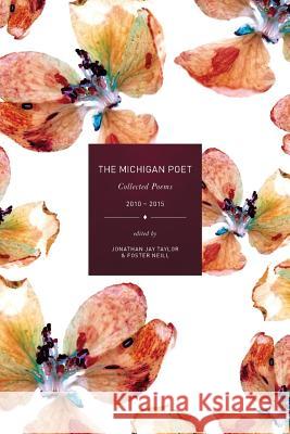 The Michigan Poet: Collected Poems 2010-2015 Foster Neill Jonathan Jay Taylor 9781522934066