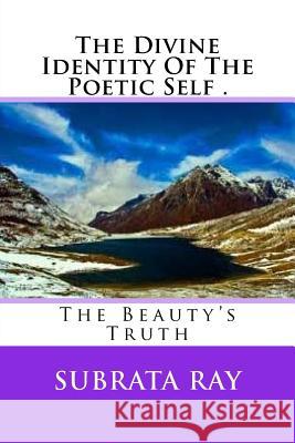 The Divine Identity Of The Poetic Self . Subrata Ray 9781522934073 Createspace Independent Publishing Platform