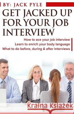 Get Jacked UP for Your Job Interview Pyle, Jack 9781522934318