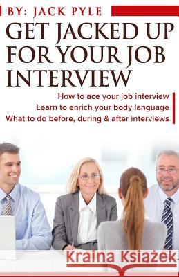 Get Jacked UP for Your Job Interview Pyle, Jack 9781522934318 Createspace Independent Publishing Platform