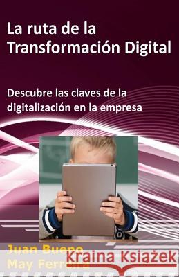 La ruta de la Transformación Digital: Descubre las claves de la digitalización en la empresa Ferreira, May 9781522934363 Createspace Independent Publishing Platform